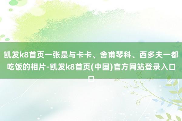 凱發k8首頁一張是與卡卡、舍甫琴科、西多夫一都吃飯的相片-凱發k8首頁(中國)官方網站登錄入口