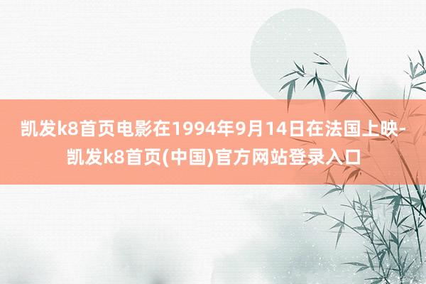 凱發k8首頁電影在1994年9月14日在法國上映-凱發k8首頁(中國)官方網站登錄入口