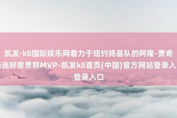 凱發·k8國際娛樂網著力于紐約揚基隊的阿隆-賈奇當選好意思聯MVP-凱發k8首頁(中國)官方網站登錄入口