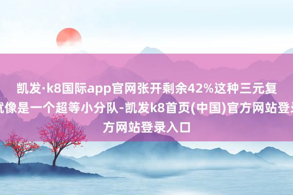 凱發·k8國際app官網張開剩余42%這種三元復合物就像是一個超等小分隊-凱發k8首頁(中國)官方網站登錄入口